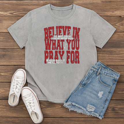 Believe in What You Pray For T-shirt