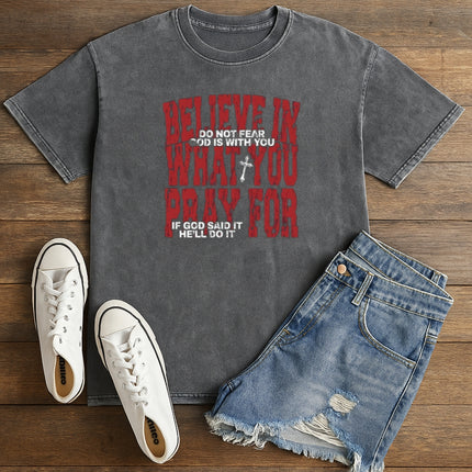 Believe in What You Pray For T-shirt