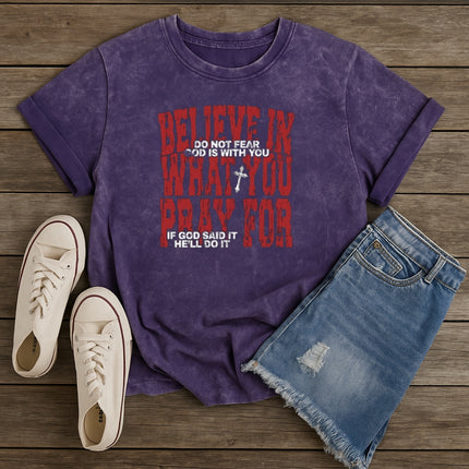 Believe in What You Pray For T-shirt