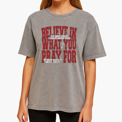 Believe in What You Pray For T-shirt