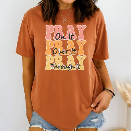 Comfort Color Pray on it Pray over it Pray through it T-shirt