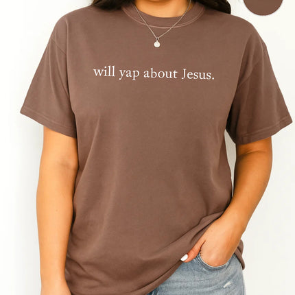Comfort Colors Will Yap About Jesus. T-shirt