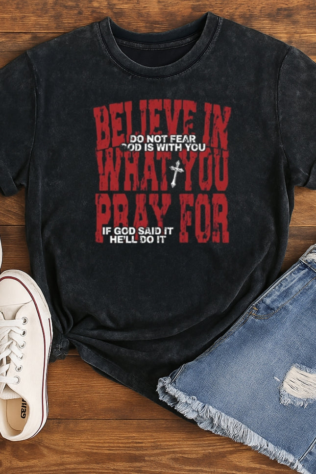 Believe in What You Pray For T-shirt