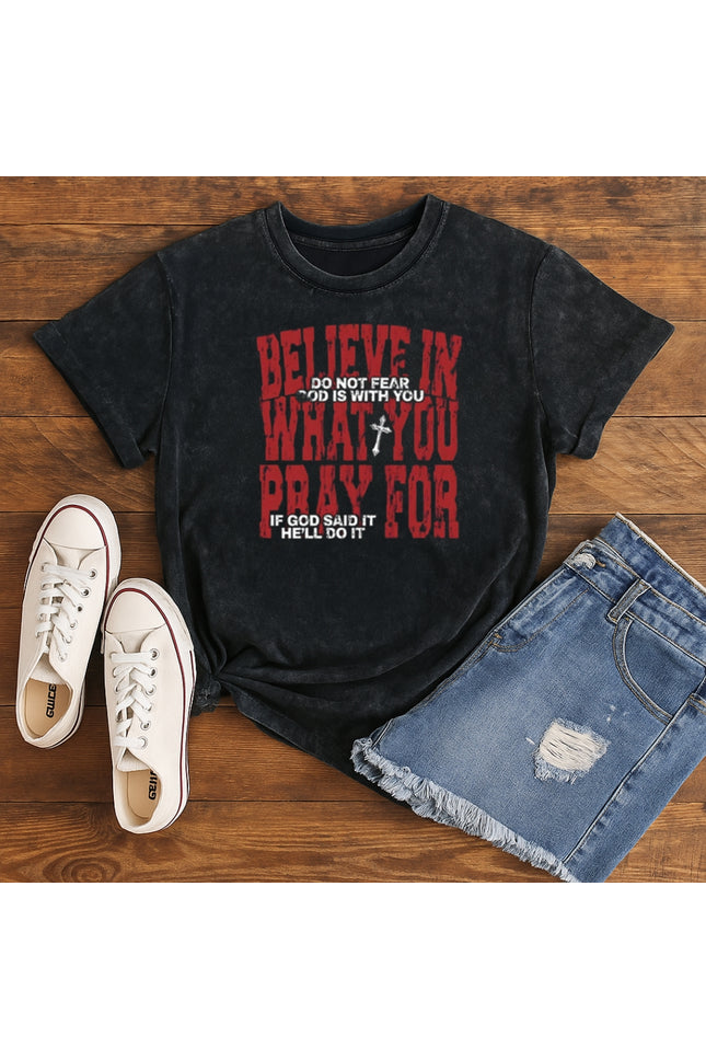 Believe in What You Pray For T-shirt