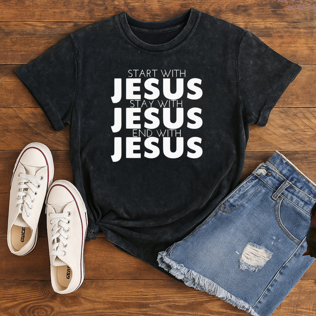 Start With Jesus, Stay With Jesus, End With Jesus T-shirt
