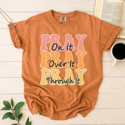 Comfort Color Pray on it Pray over it Pray through it T-shirt