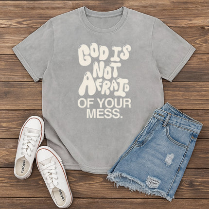 God Is Not Afraid Of Your Mess Christian T-Shirt