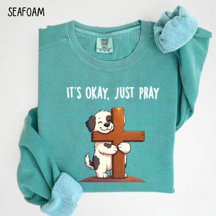 Comfort Colors It's Okay Just Pray Sweatshirt