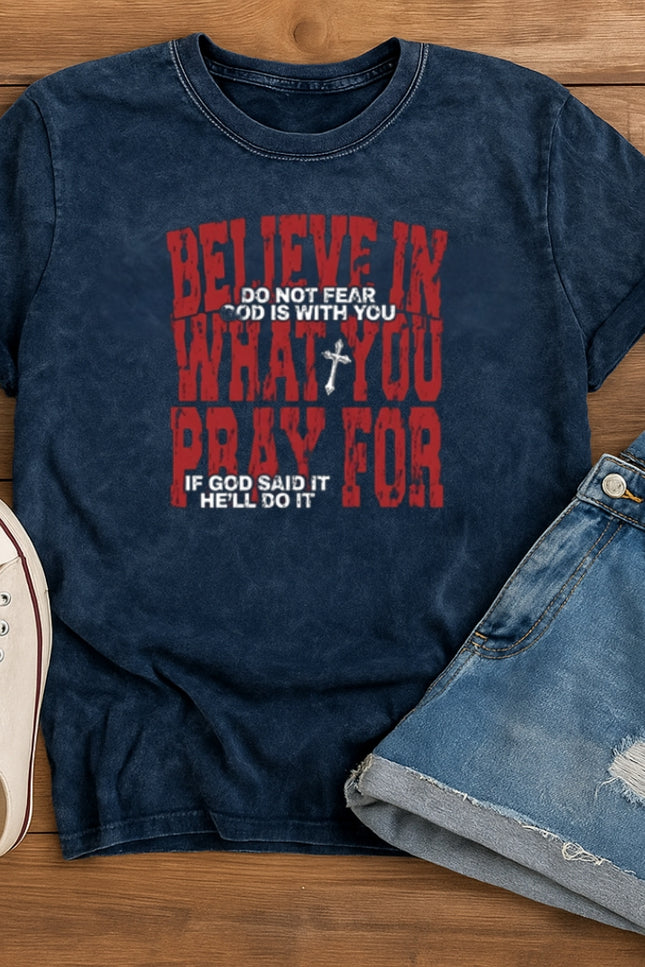 Believe in What You Pray For T-shirt