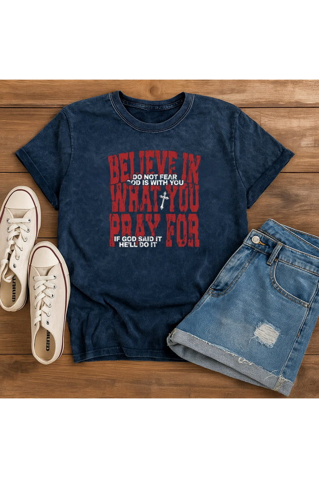 Believe in What You Pray For T-shirt