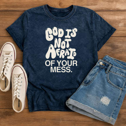 God Is Not Afraid Of Your Mess Christian T-Shirt