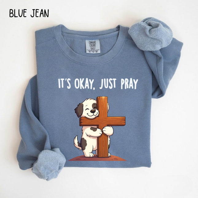 Comfort Colors It's Okay Just Pray Sweatshirt