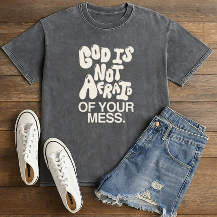 God Is Not Afraid Of Your Mess Christian T-Shirt