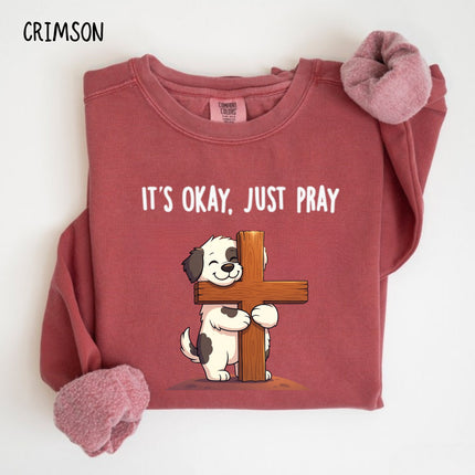 Comfort Colors It's Okay Just Pray Sweatshirt