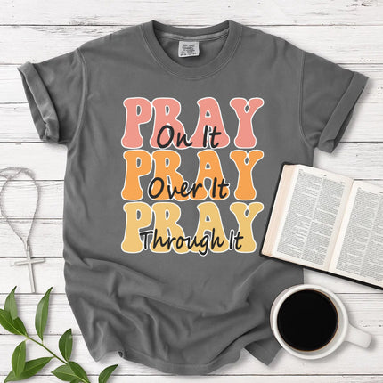Comfort Color Pray on it Pray over it Pray through it T-shirt