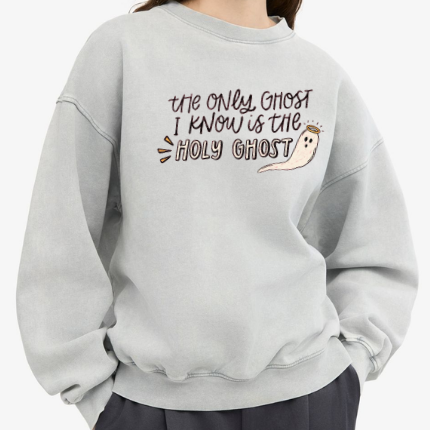 The Only Ghost I Know is the Holy Ghost Shirt Holy Sweatshirt